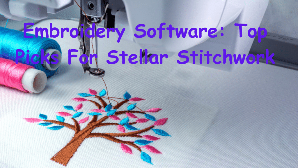 Embroidery SoftwareTop Picks For Stellar Stitchwork